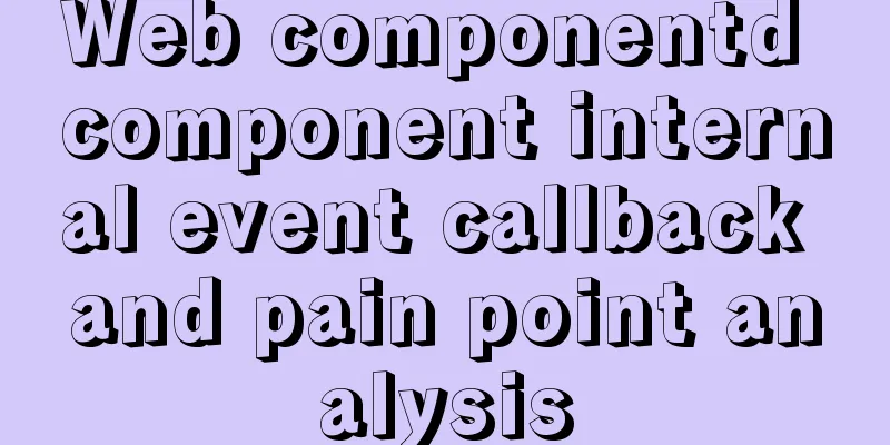 Web componentd component internal event callback and pain point analysis