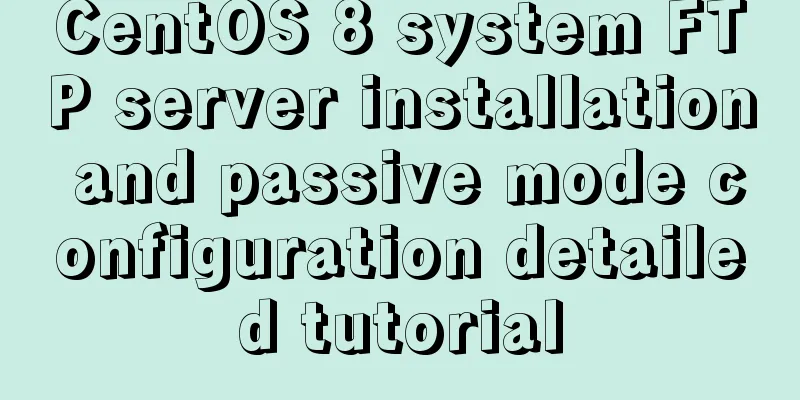 CentOS 8 system FTP server installation and passive mode configuration detailed tutorial
