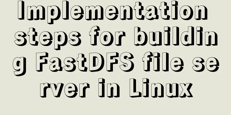 Implementation steps for building FastDFS file server in Linux