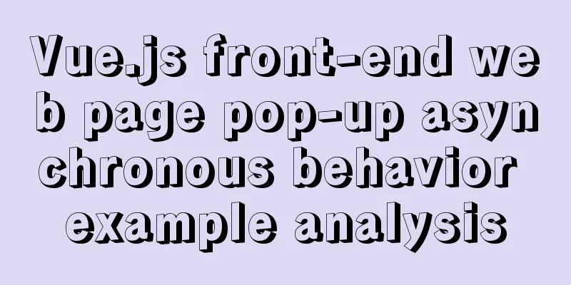Vue.js front-end web page pop-up asynchronous behavior example analysis