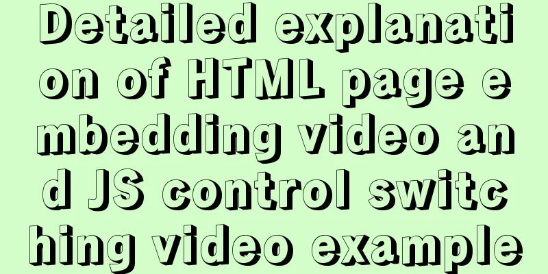 Detailed explanation of HTML page embedding video and JS control switching video example