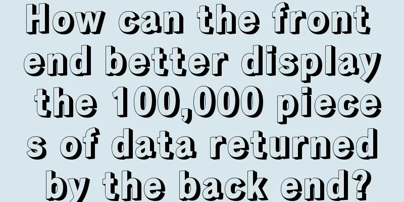 How can the front end better display the 100,000 pieces of data returned by the back end?