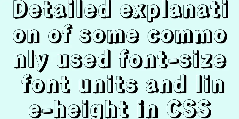 Detailed explanation of some commonly used font-size font units and line-height in CSS