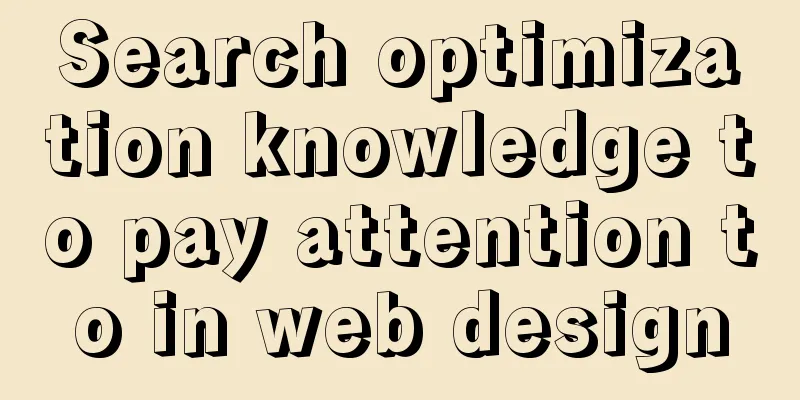 Search optimization knowledge to pay attention to in web design