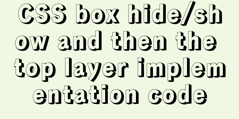 CSS box hide/show and then the top layer implementation code