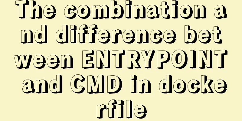 The combination and difference between ENTRYPOINT and CMD in dockerfile
