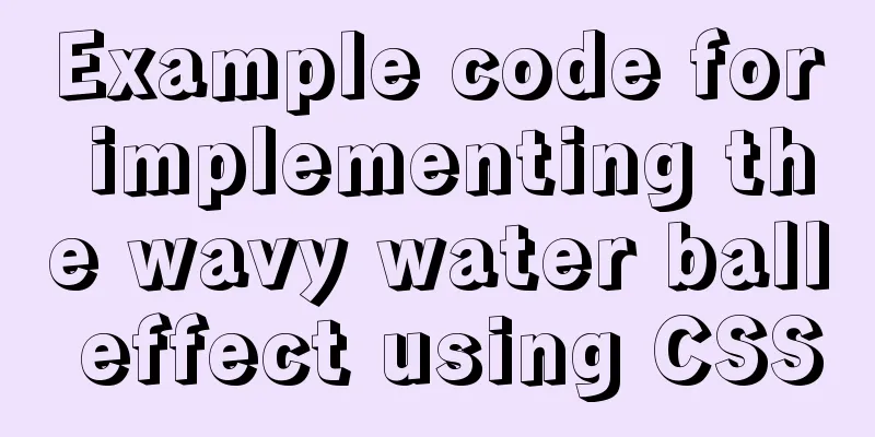 Example code for implementing the wavy water ball effect using CSS