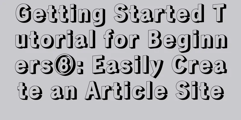 Getting Started Tutorial for Beginners⑧: Easily Create an Article Site