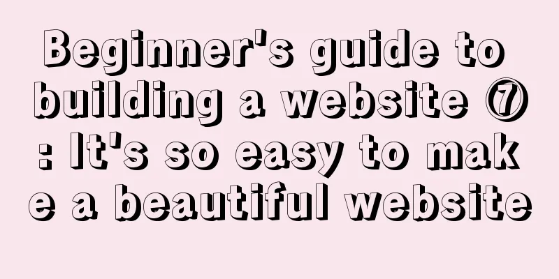 Beginner's guide to building a website ⑦: It's so easy to make a beautiful website