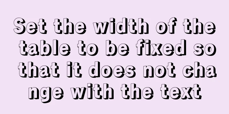 Set the width of the table to be fixed so that it does not change with the text