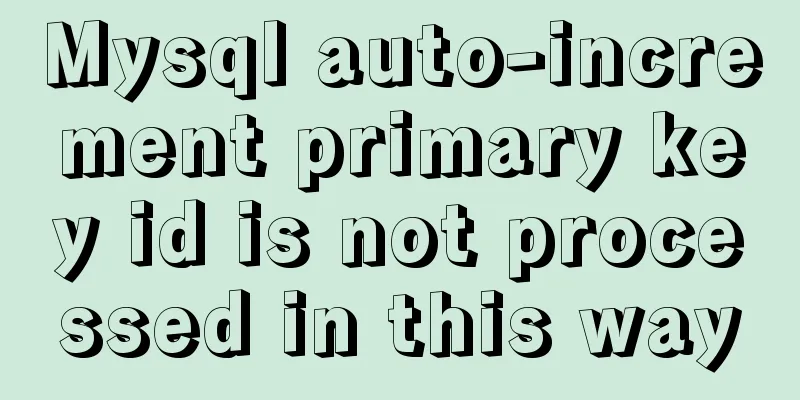 Mysql auto-increment primary key id is not processed in this way