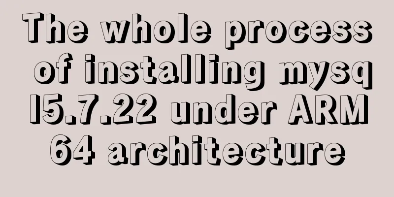 The whole process of installing mysql5.7.22 under ARM64 architecture