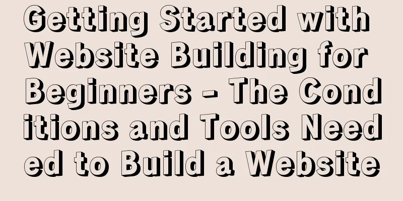Getting Started with Website Building for Beginners - The Conditions and Tools Needed to Build a Website