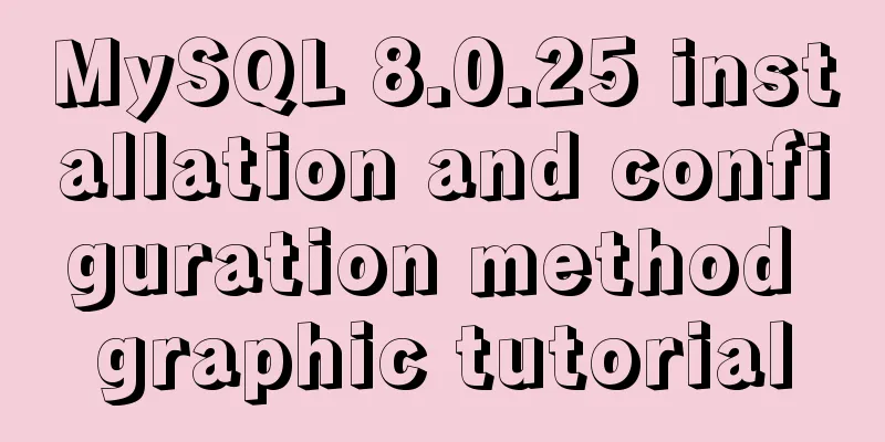MySQL 8.0.25 installation and configuration method graphic tutorial