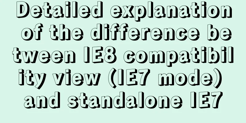 Detailed explanation of the difference between IE8 compatibility view (IE7 mode) and standalone IE7