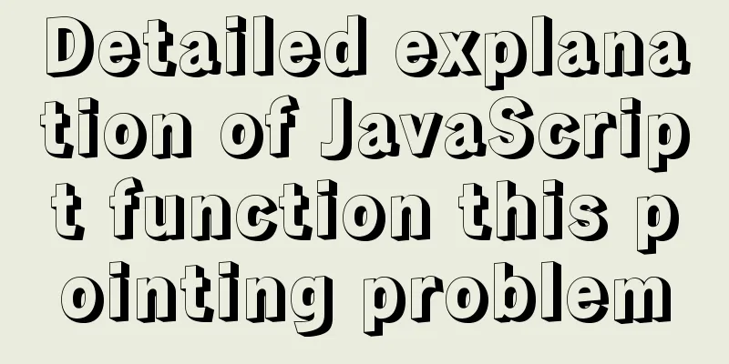 Detailed explanation of JavaScript function this pointing problem