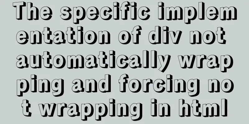 The specific implementation of div not automatically wrapping and forcing not wrapping in html