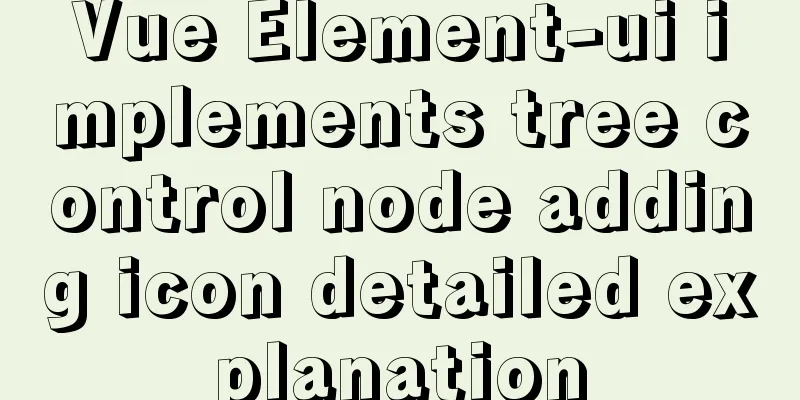 Vue Element-ui implements tree control node adding icon detailed explanation