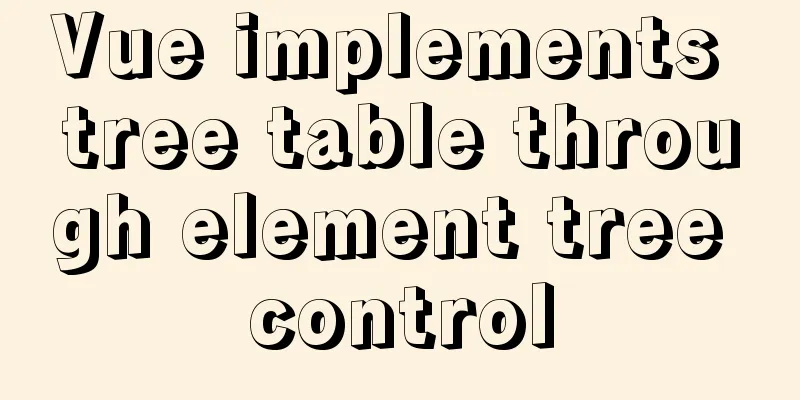 Vue implements tree table through element tree control
