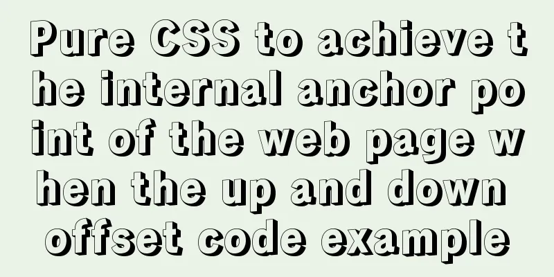 Pure CSS to achieve the internal anchor point of the web page when the up and down offset code example