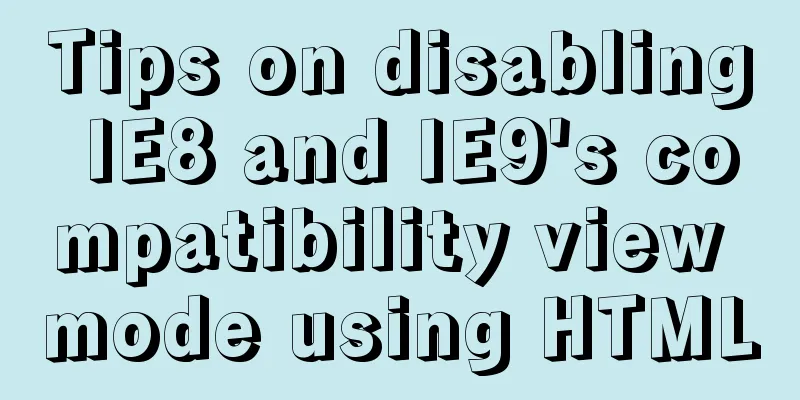 Tips on disabling IE8 and IE9's compatibility view mode using HTML