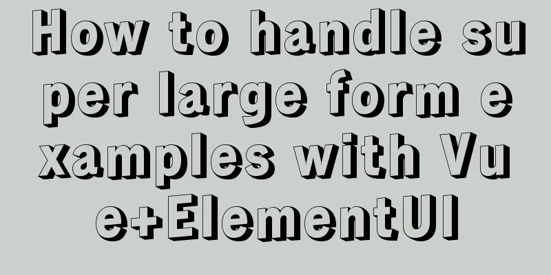 How to handle super large form examples with Vue+ElementUI