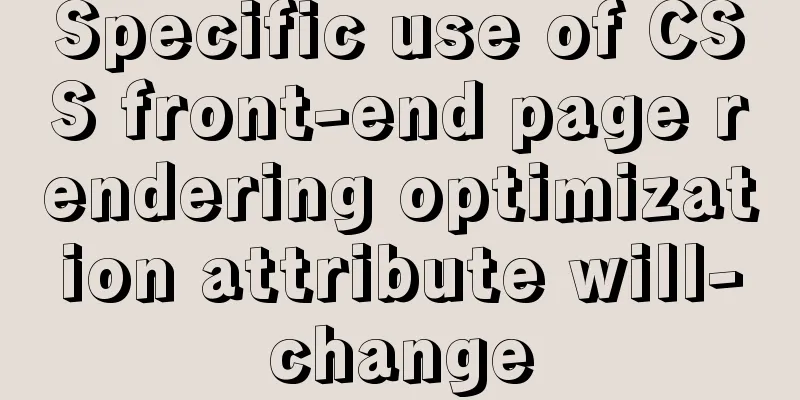 Specific use of CSS front-end page rendering optimization attribute will-change