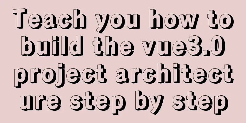 Teach you how to build the vue3.0 project architecture step by step