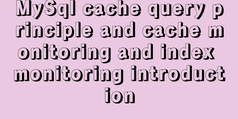 MySql cache query principle and cache monitoring and index monitoring introduction