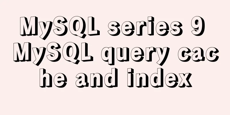 MySQL series 9 MySQL query cache and index