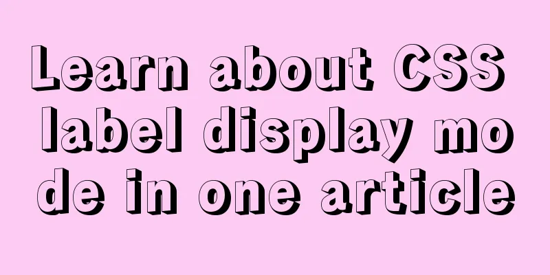 Learn about CSS label display mode in one article