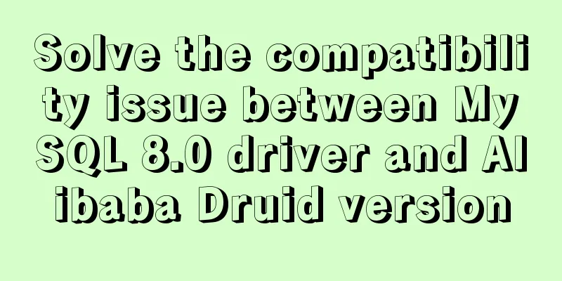 Solve the compatibility issue between MySQL 8.0 driver and Alibaba Druid version