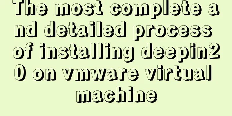 The most complete and detailed process of installing deepin20 on vmware virtual machine