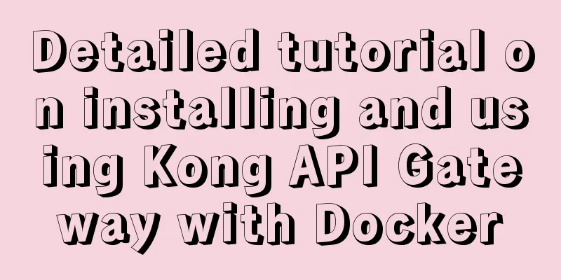 Detailed tutorial on installing and using Kong API Gateway with Docker