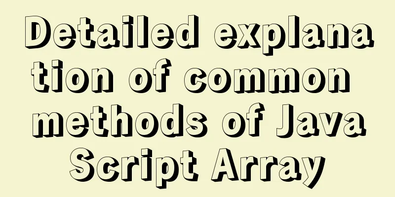 Detailed explanation of common methods of JavaScript Array