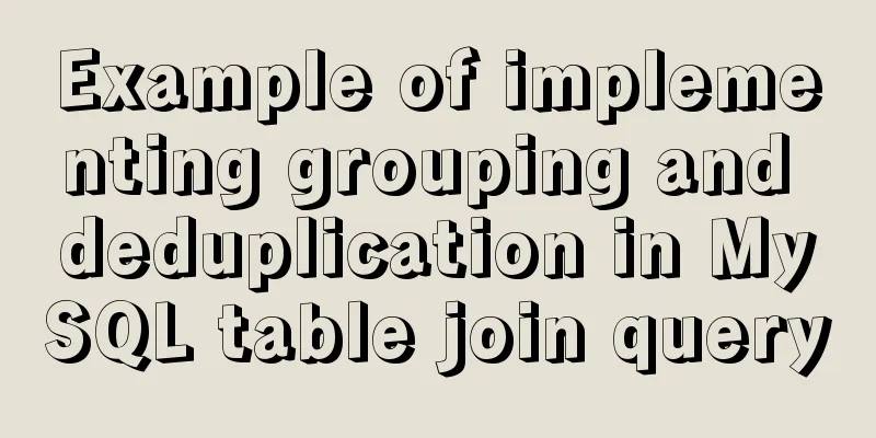 Example of implementing grouping and deduplication in MySQL table join query