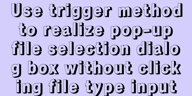 Use trigger method to realize pop-up file selection dialog box without clicking file type input