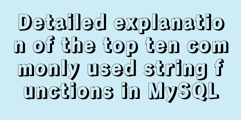 Detailed explanation of the top ten commonly used string functions in MySQL