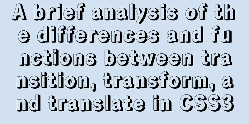 A brief analysis of the differences and functions between transition, transform, and translate in CSS3