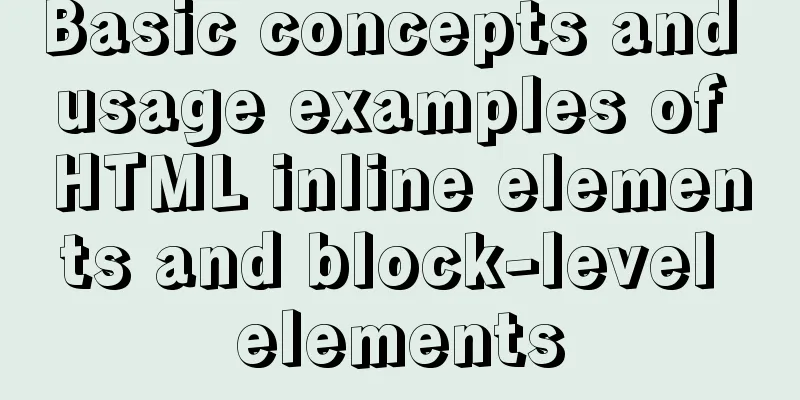 Basic concepts and usage examples of HTML inline elements and block-level elements