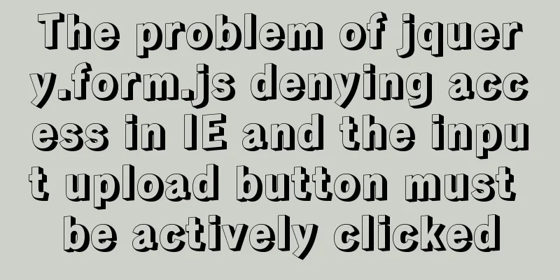 The problem of jquery.form.js denying access in IE and the input upload button must be actively clicked
