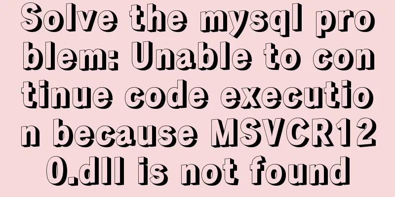 Solve the mysql problem: Unable to continue code execution because MSVCR120.dll is not found