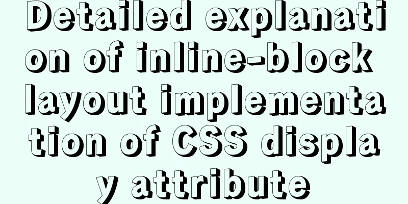 Detailed explanation of inline-block layout implementation of CSS display attribute