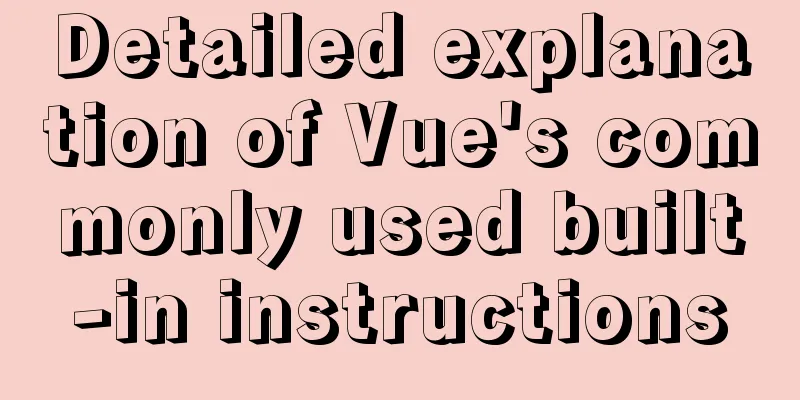 Detailed explanation of Vue's commonly used built-in instructions