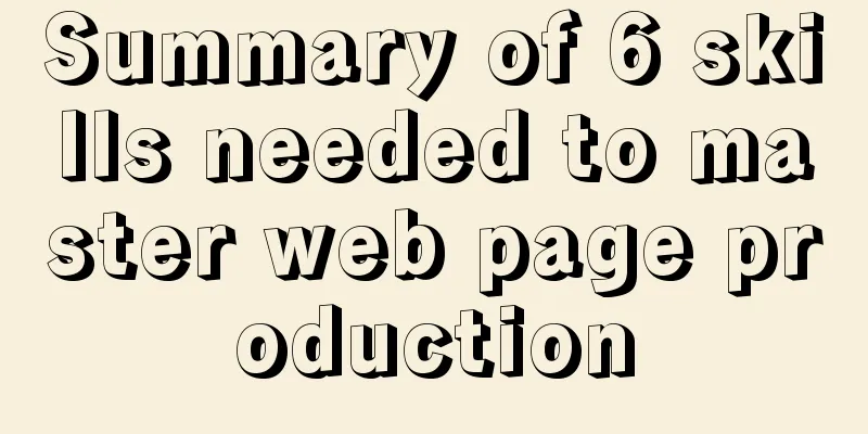 Summary of 6 skills needed to master web page production