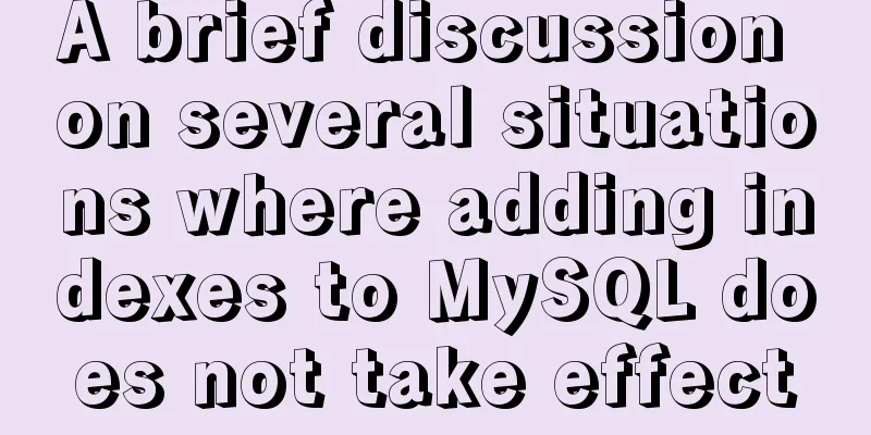 A brief discussion on several situations where adding indexes to MySQL does not take effect