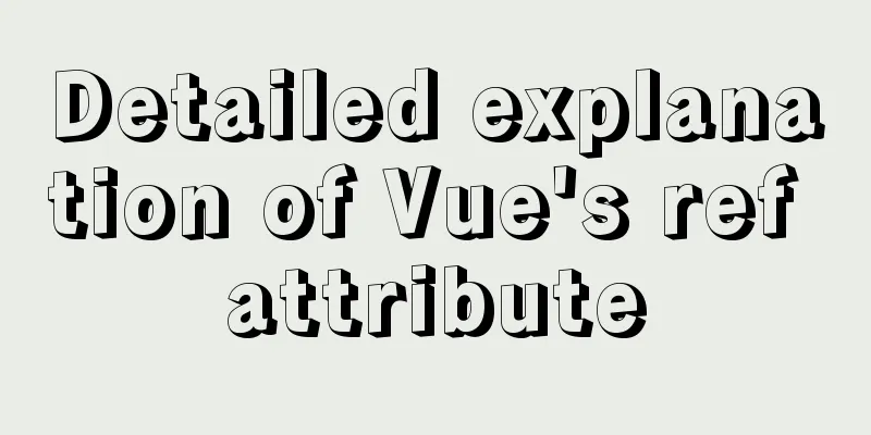 Detailed explanation of Vue's ref attribute