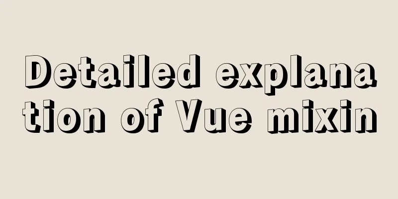 Detailed explanation of Vue mixin