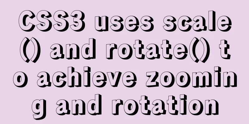 CSS3 uses scale() and rotate() to achieve zooming and rotation