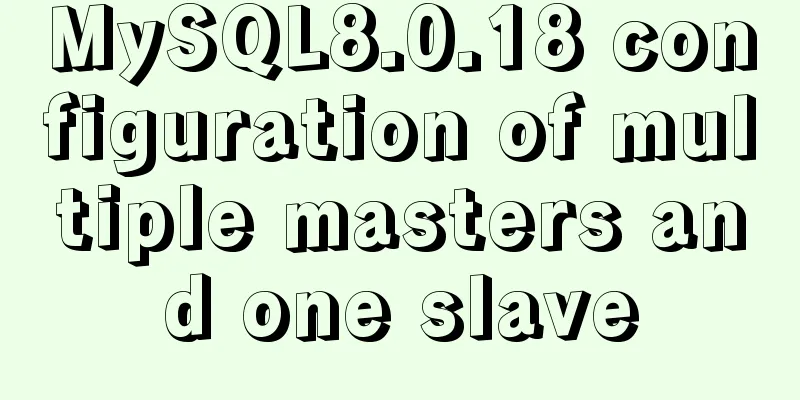 MySQL8.0.18 configuration of multiple masters and one slave